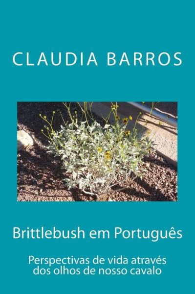 Cover for Claudia Barros · Brittlebush Em Portugues: Perspectivas De Vida Atraves Dos Olhos De Nosso Cavalo (Paperback Book) (2015)