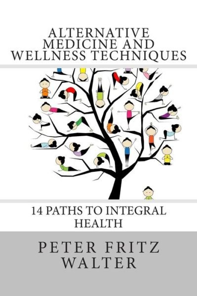 Cover for Peter Fritz Walter · Alternative Medicine and Wellness Techniques: 14 Paths to Integral Health (Taschenbuch) (2015)