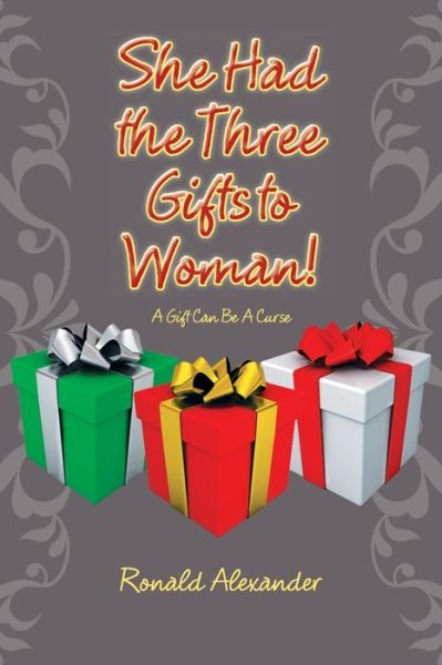 Cover for Ronald Alexander · She Had the Three Gifts to Woman!: A Gift Can Be A Curse (Paperback Book) (2016)