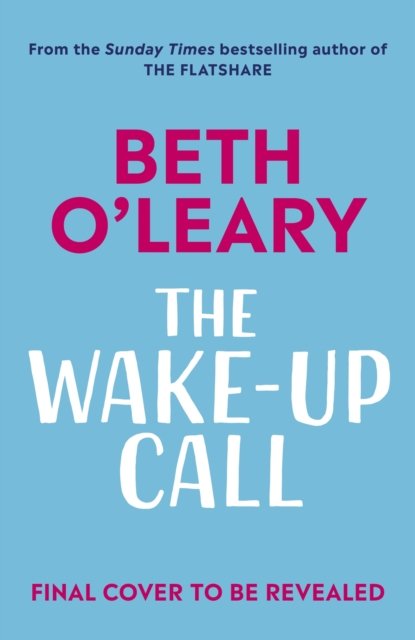 Cover for Beth O'Leary · The Wake-Up Call: The addictive enemies-to-lovers romcom from the author of THE FLATSHARE (Inbunden Bok) (2023)