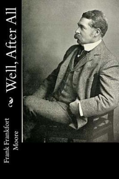 Well, After All - Frank Frankfort Moore - Books - Createspace Independent Publishing Platf - 9781537619248 - February 12, 2017