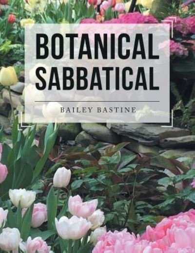 Botanical Sabbatical - Bailey Bastine - Livros - Authorhouse - 9781546235248 - 6 de abril de 2018