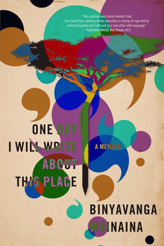 Cover for Binyavanga Wainaina · One Day I Will Write About This Place: a Memoir (Taschenbuch) (2012)