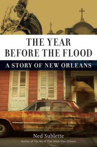 Cover for Ned Sublette · The Year Before the Flood: a Story of New Orleans (Hardcover Book) (2009)