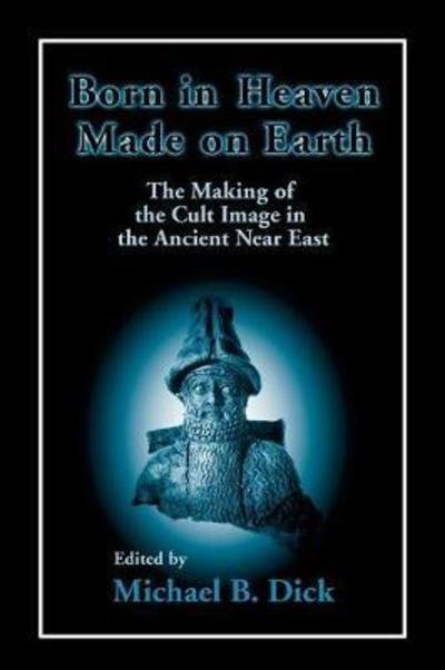 Cover for Born in Heaven, Made on Earth: The Making of the Cult Image in the Ancient Near East (Hardcover Book) (1999)