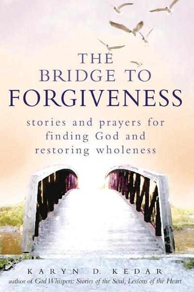 Cover for Karyn D. Kedar · The Bridge to Forgiveness: Stories and Prayers for Finding God and Restoring Wholeness (Hardcover Book) (2007)