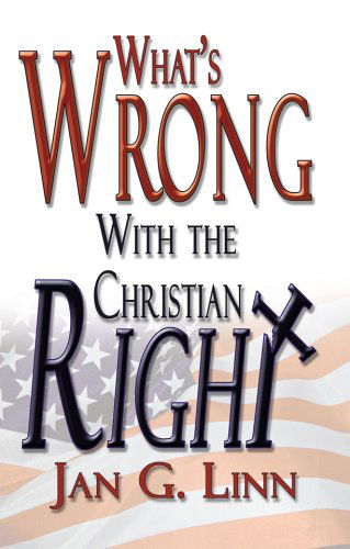 What's Wrong with the Christian Right - Jan G. Linn - Books - Brown Walker Press - 9781581124248 - June 1, 2004