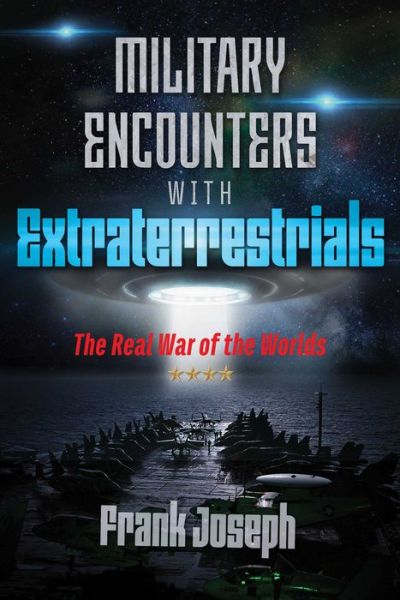 Military Encounters with Extraterrestrials: The Real War of the Worlds - Frank Joseph - Books - Inner Traditions Bear and Company - 9781591433248 - October 18, 2018