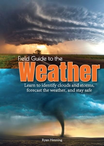 Cover for Ryan Henning · Field Guide to the Weather: Learn to Identify Clouds and Storms, Forecast the Weather, and Stay Safe (Paperback Book) (2019)