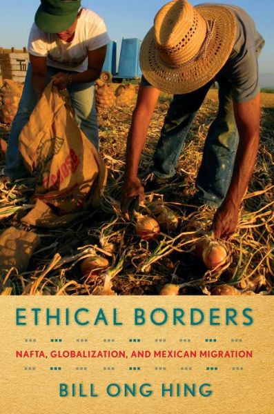 Cover for Bill Ong Hing · Ethical Borders: NAFTA, Globalization, and Mexican Migration (Hardcover Book) (2010)