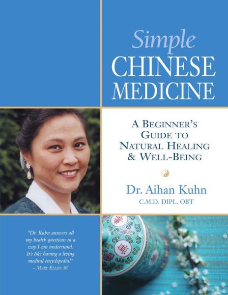 Cover for Kuhn, Dr. Aihan, C.M.D DIPL. OBT. · Simple Chinese Medicine: A Beginner's Guide to Natural Healing &amp; Well-Being (Paperback Book) [New edition] (2009)