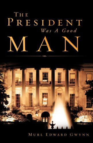 Cover for Murl Edward Gwynn · The President Was a Good Man (Hardcover Book) (2008)