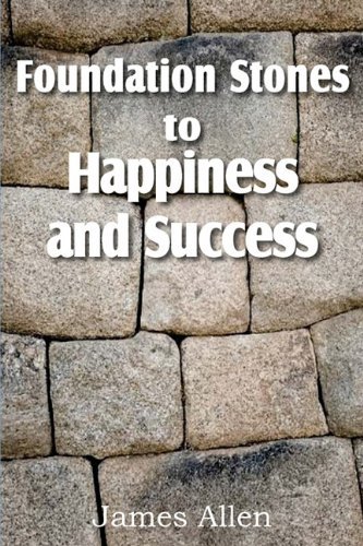 Foundation Stones to Happiness and Success - James Allen - Livros - Bottom of the Hill Publishing - 9781612031248 - 1 de março de 2011