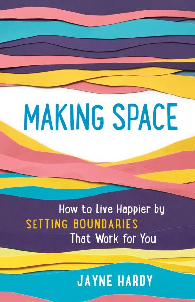 Cover for Jayne Hardy · Making Space How to Live Happier by Setting Boundaries That Work for You (Book) (2021)