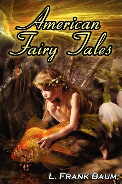 Cover for L Frank Baum · American Fairy Tales: From the Author of the Wizard of Oz, L. Frank Baum, Comes 12 Legendary Fables, Fantasies, and Folk Tales (Paperback Book) (2010)