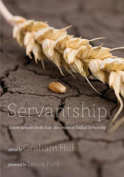 Cover for Graham Hill · Servantship: Sixteen Servants on the Four Movements of Radical Servantship (Paperback Book) (2013)