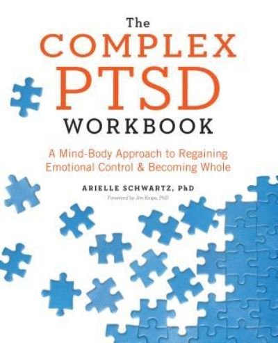 Arielle Schwartz PhD · The Complex PTSD Workbook A Mind-Body Approach to Regaining Emotional Control and Becoming Whole (Paperback Book) (2017)