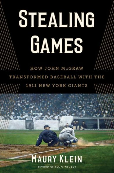 Cover for Maury Klein · Stealing Games: How John McGraw Transformed Baseball with the 1911 New York Giants (Inbunden Bok) (2016)