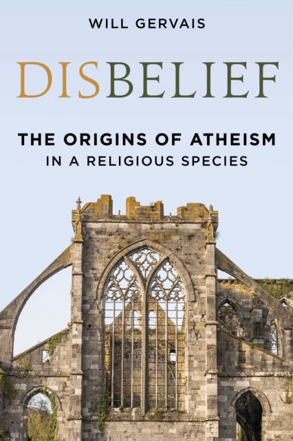 Gervais, Will M., Ph.D · Disbelief: The Origins of Atheism in a Religious Species (Hardcover Book) (2024)