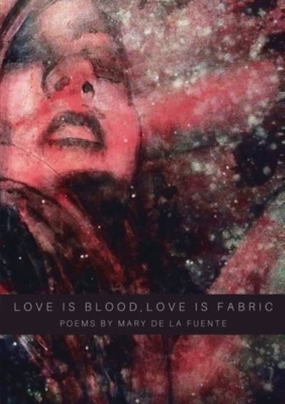 Love Is Blood, Love Is Fabric - Mary De La Fuente - Books - Atmosphere Press - 9781636495248 - November 30, 2020