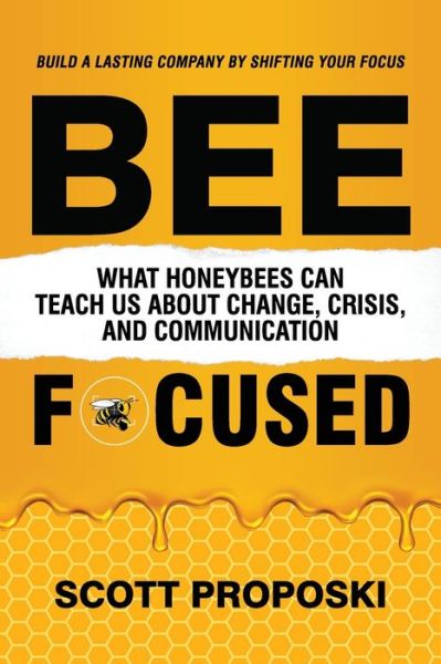 Cover for Scott Proposki · Bee Focused: What Honeybees Can Teach Us About Change, Crisis, and Communication (Paperback Book) (2021)