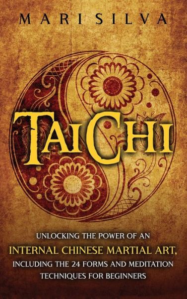 Cover for Mari Silva · Tai Chi: Unlocking the Power of an Internal Chinese Martial Art, Including the 24 Forms and Meditation Techniques for Beginners (Hardcover Book) (2021)