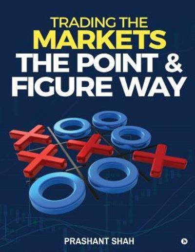Trading the Markets the Point & Figure Way - Prashant Shah - Books - Notion Press, Inc. - 9781642492248 - February 1, 2018