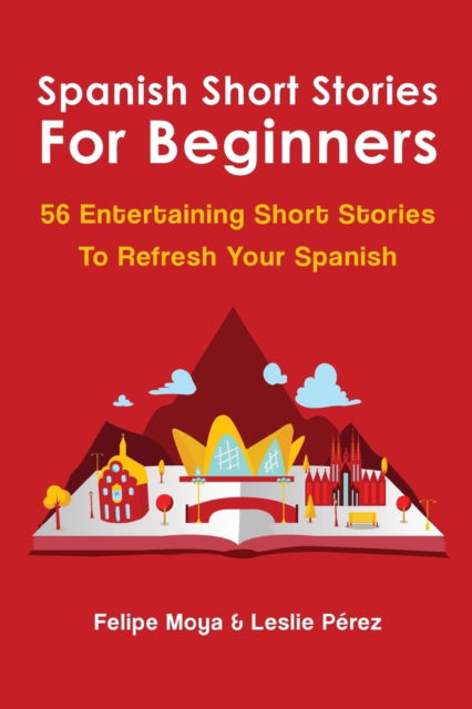 Cover for Felipe Moya · Spanish Short Stories For Beginners: 56 Entertaining Short Stories To Refresh Your Spanish (Pocketbok) (2019)