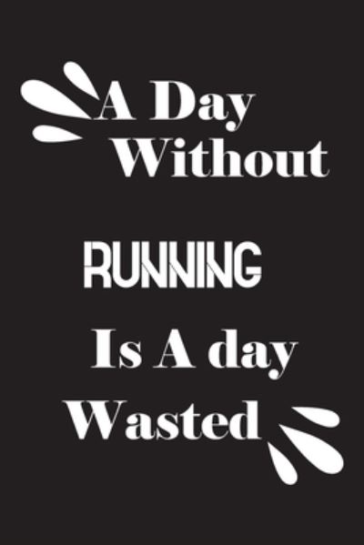 A day without running is a day wasted - Notebook Quotes Notebook - Bücher - Independently Published - 9781658639248 - 10. Januar 2020