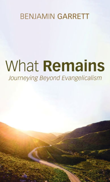 Cover for Benjamin Garrett · What Remains: Journeying Beyond Evangelicalism (Hardcover Book) (2021)