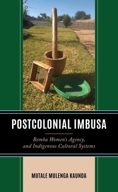 Cover for Mutale Mulenga Kaunda · Postcolonial Imbusa: Bemba Women’s Agency and Indigenous Cultural Systems - Gender and Sexuality in Africa and the Diaspora (Hardcover bog) (2023)