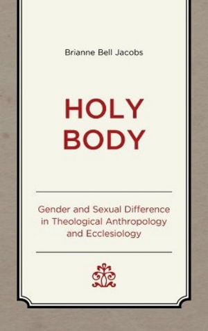 Holy Body: Gender and Sexual Difference in Theological Anthropology and Ecclesiology - Studies in Body and Religion - Brianne Bell Jacobs - Böcker - Lexington Books - 9781666971248 - 15 november 2024