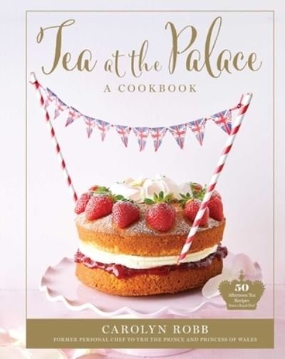 Cover for Carolyn Robb · Tea at the Palace (Royal Family Cookbook, Afternoon Tea Recipes) (Hardcover Book) (2022)