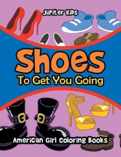 Cover for Jupiter Kids · Shoes To Get You Going: American Girl Coloring Books (Paperback Book) (2016)
