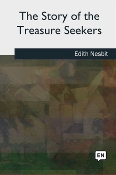 The Story of the Treasure Seekers - Edith Nesbit - Books - Createspace Independent Publishing Platf - 9781727492248 - September 24, 2018
