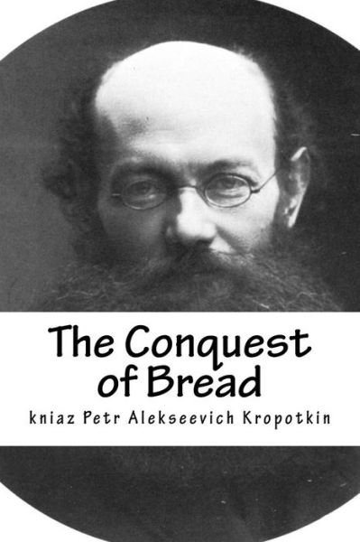 Cover for Kniaz Petr Alekseevich Kropotkin · The Conquest of Bread (Pocketbok) (2018)