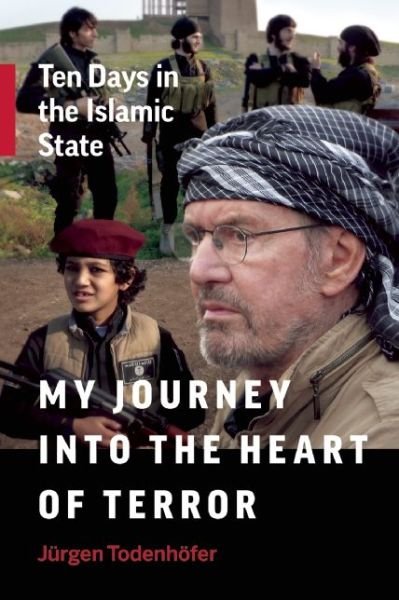 Cover for Jurgen Todenhofer · My Journey into the Heart of Terror: Ten Days in the Islamic State (Innbunden bok) (2016)