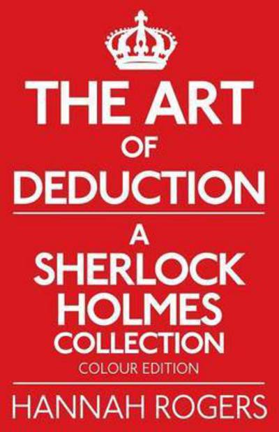 Cover for Hannah Rogers · The Art of Deduction - A Sherlock Holmes Collection - Colour Edition (Paperback Book) (2016)