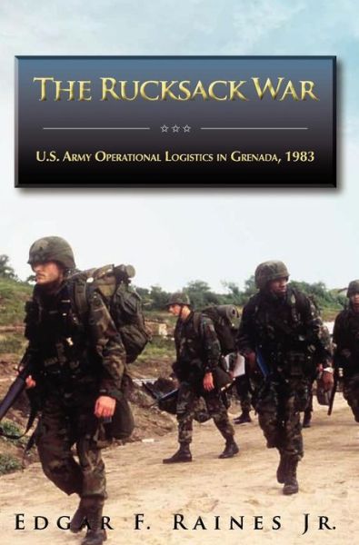 The Rucksack War: U.S. Army Operational Logistics in Grenada, 1983 - Raines, Jr Edgar F, PH D - Books - Military Bookshop - 9781782660248 - January 10, 2011