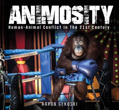 Cover for Aaron Gekoski · Animosity: Human-Animal Conflict in the 21st Century (Hardcover Book) (2020)