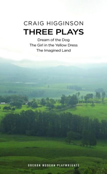 Cover for Higginson, Craig (Author) · Craig Higginson: Three Plays: Dream of the Dog; The Girl in the Yellow Dress; The Imagined Land - Oberon Modern Playwrights (Pocketbok) (2016)