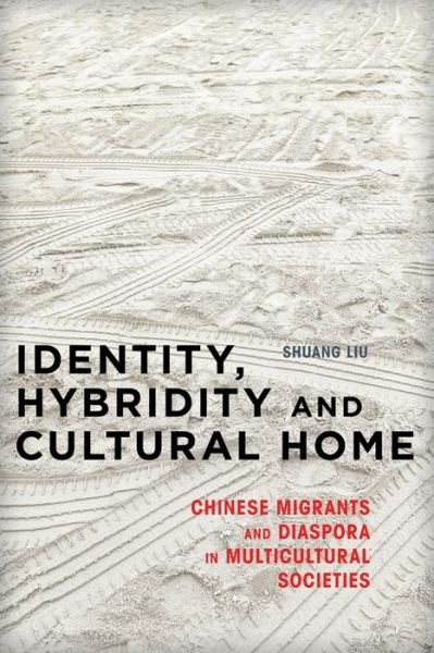 Cover for Shuang Liu · Identity, Hybridity and Cultural Home: Chinese Migrants and Diaspora in Multicultural Societies (Hardcover Book) (2015)