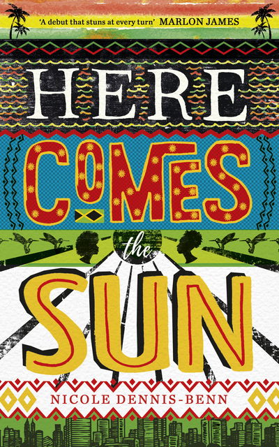 Cover for Nicole Dennis-Benn · Here Comes the Sun: 'Stuns at every turn' - Marlon James (Hardcover Book) [(Air / Exp) edition] (2017)