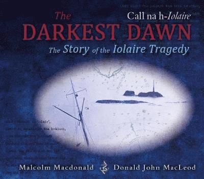 The Darkest Dawn: The Story of the Iolaire Tragedy - Malcolm Macdonald - Books - Acair - 9781789070248 - November 1, 2018
