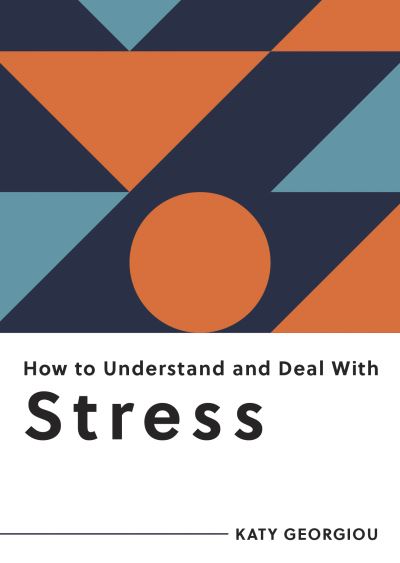 How to Understand and Deal with Stress: Everything You Need to Know to Manage Stress - Katy Georgiou - Books - Summersdale Publishers - 9781800074248 - September 8, 2022