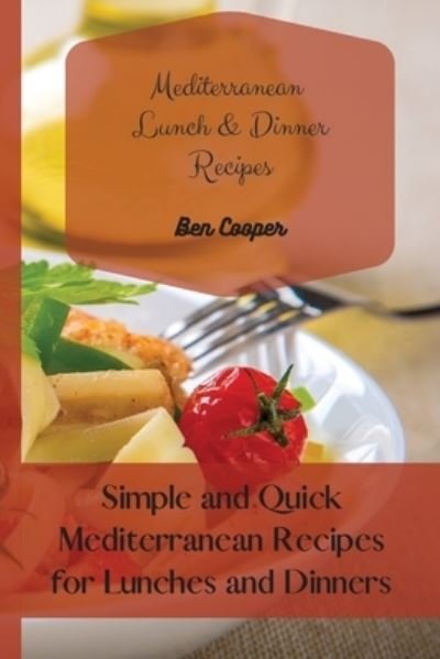 Cover for Ben Cooper · Mediterranean Lunch &amp; Dinner Recipes: Simple and Quick Mediterranean Recipes for Lunches and Dinners (Pocketbok) (2021)