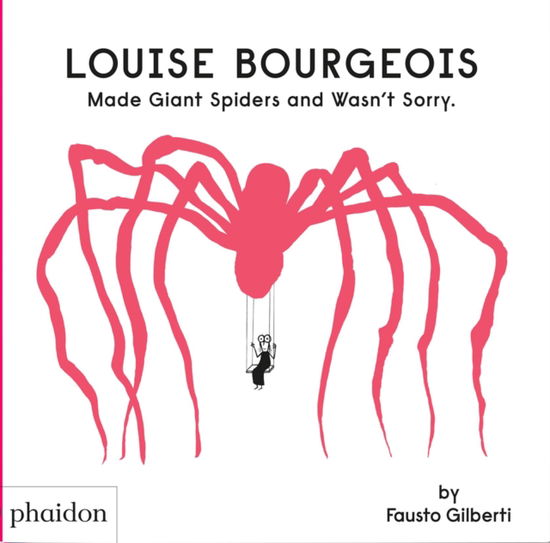 Louise Bourgeois Made Giant Spiders and Wasn't Sorry. - Fausto Gilberti - Books - Phaidon Press Ltd - 9781838666248 - March 30, 2023