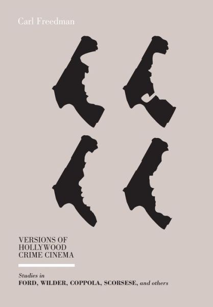 Cover for Freedman, Carl (Louisiana State University in Baton Rouge.) · Versions of Hollywood Crime Cinema: Studies in Ford, Wilder, Coppola, Scorsese, and Others (Paperback Book) (2013)