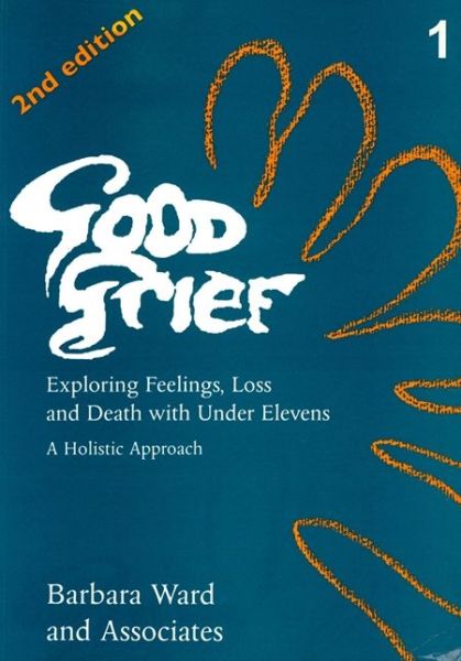 Good Grief 1: Exploring Feelings, Loss and Death with Under Elevens: 2nd Edition - Barbara Ward - Książki - Jessica Kingsley Publishers - 9781853023248 - 1 lipca 1995