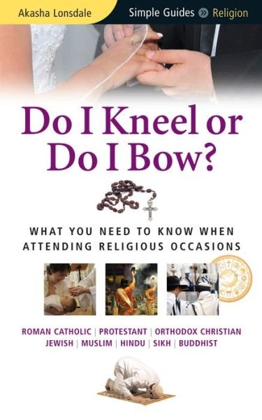 Cover for Akasha Lonsdale · Do I Kneel or Do I Bow?: What You Need to Know When Attending Religious Occasions - Simple Guides - Simple Guides (Paperback Bog) [New edition] (2010)